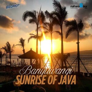 Kenapa Banyuwangi Disebut Sunrise of Java